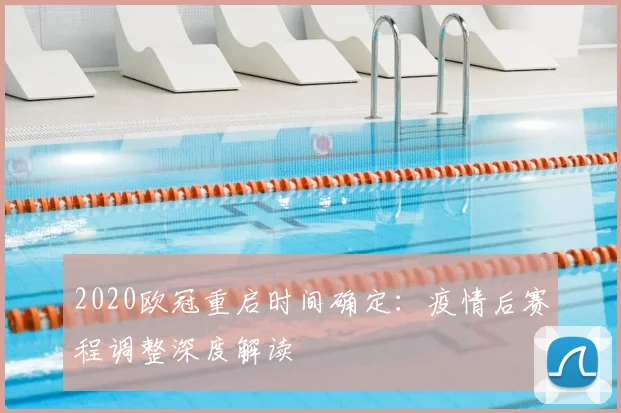 2020欧冠重启时间确定：疫情后赛程调整深度解读