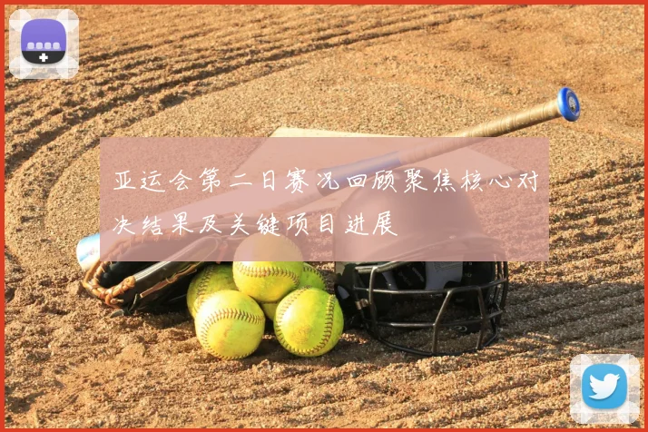 亚运会第二日赛况回顾聚焦核心对决结果及关键项目进展